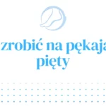 Co zrobić na pękające pięty?