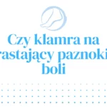 Czy klamra na wrastający paznokieć boli?