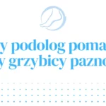 Czy podolog pomaga przy grzybicy paznokci?